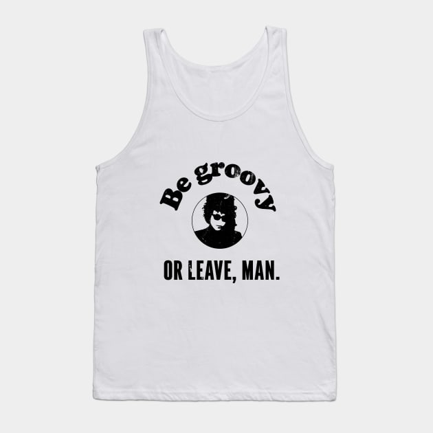 be groovy or leave man Tank Top by Art Dysmorphia